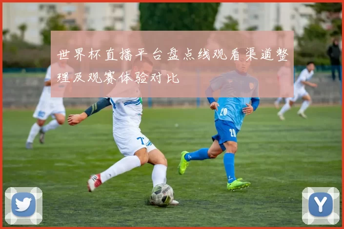 世界杯直播平台盘点线观看渠道整理及观赛体验对比
