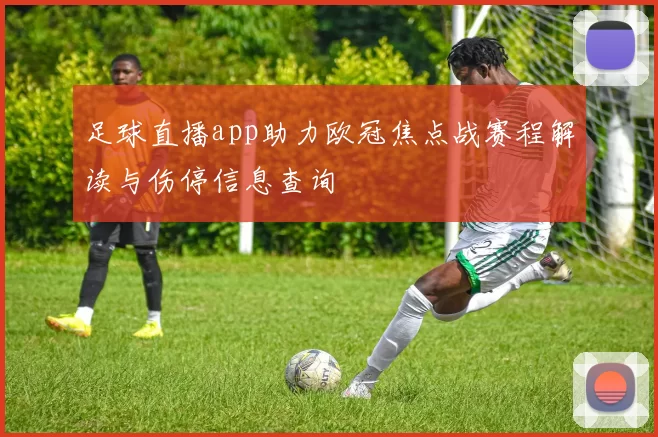 足球直播app助力欧冠焦点战赛程解读与伤停信息查询