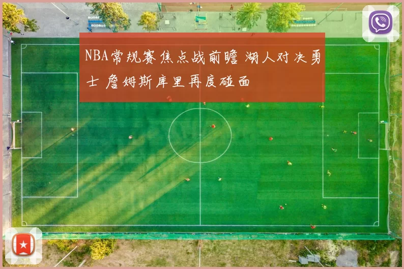 NBA常规赛焦点战前瞻 湖人对决勇士 詹姆斯库里再度碰面