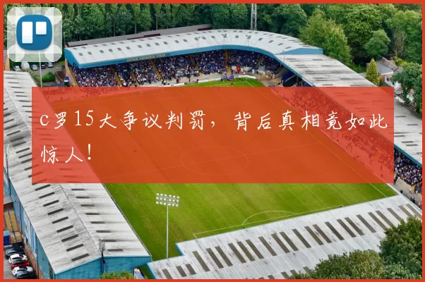 c罗15大争议判罚，背后真相竟如此惊人！