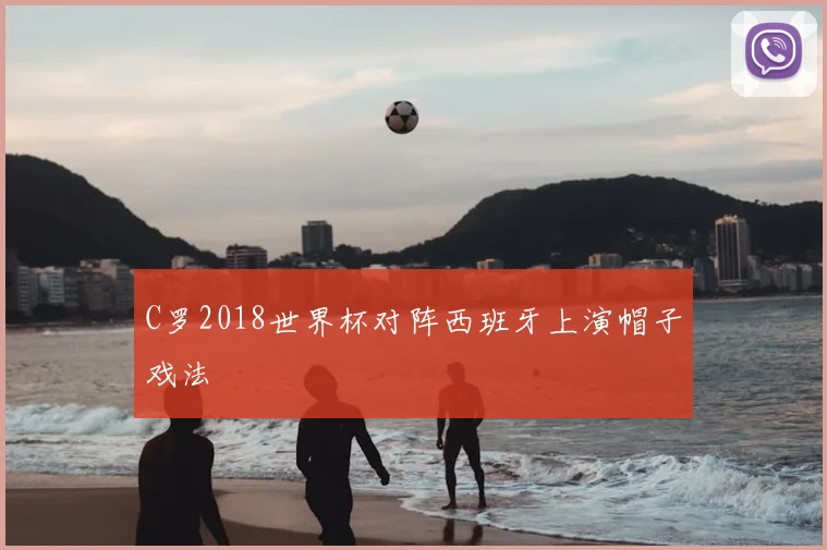 C罗2018世界杯对阵西班牙上演帽子戏法