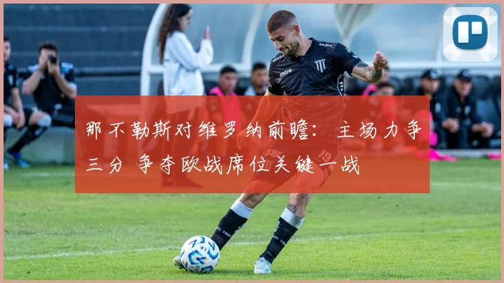 那不勒斯对维罗纳前瞻:主场力争三分 争夺欧战席位关键一战