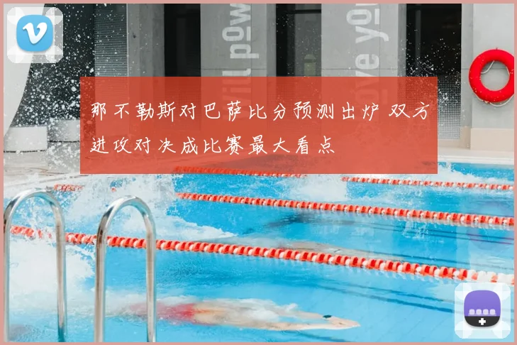 那不勒斯对巴萨比分预测出炉 双方进攻对决成比赛最大看点
