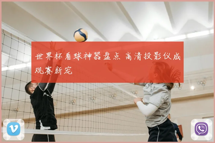 世界杯看球神器盘点 高清投影仪成观赛新宠