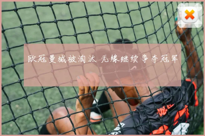 欧冠曼城被淘汰 无缘继续争夺冠军