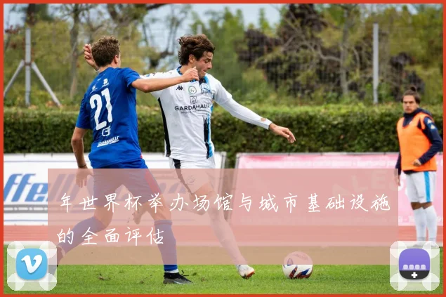 年世界杯举办场馆与城市基础设施的全面评估