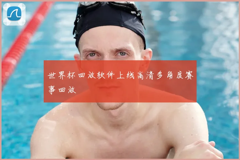 世界杯回放软件上线高清多角度赛事回放